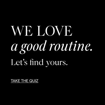 We love a good routine. Let’s find yours. Take the quiz.